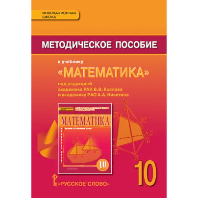 Методическое пособие к учебнику «Математика: алгебра и начала математического анализа, геометрия» под редакцией академика РАН В.В. Козлова и академика РАО А.А. Никитина для 10 класса общеобразовательных организаций
